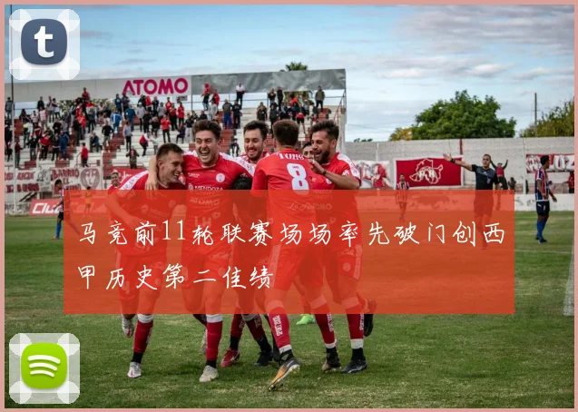 马竞前11轮联赛场场率先破门创西甲历史第二佳绩