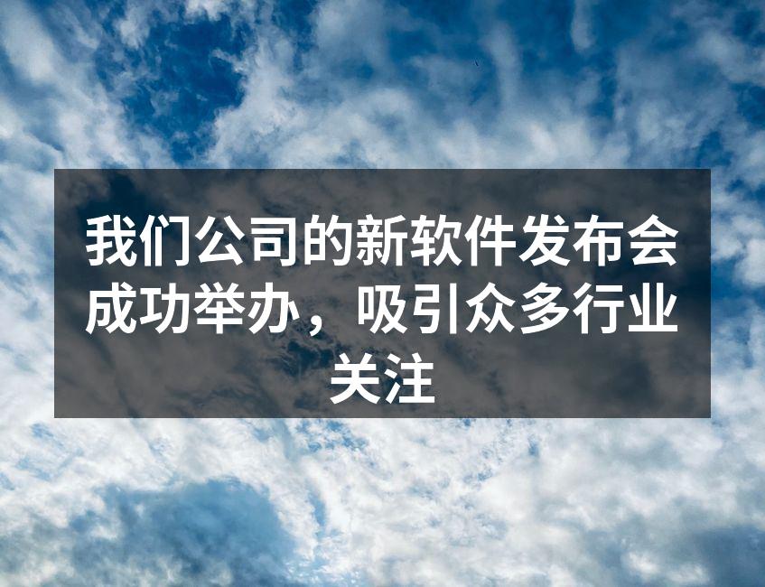 我们公司的新软件发布会成功举办，吸引众多行业关注